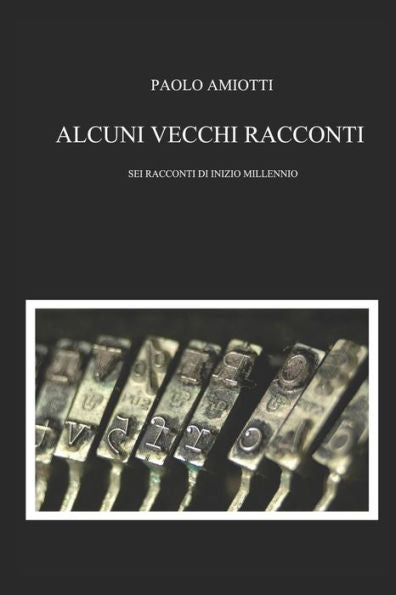 Alcuni Vecchi Racconti: Sei Racconti Di Inizio Millennio (Italian Edition)