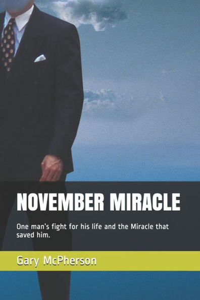 November Miracle: One Man?S Fight For His Life And The Miracle That Saved Him.