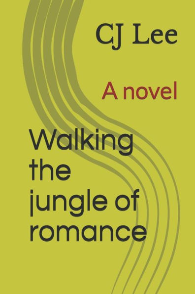 Walking The Jungle Of Romance: A Novel