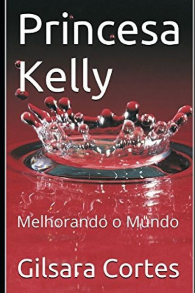Princesa Kelly: Melhorando O Mundo (Portuguese Edition)