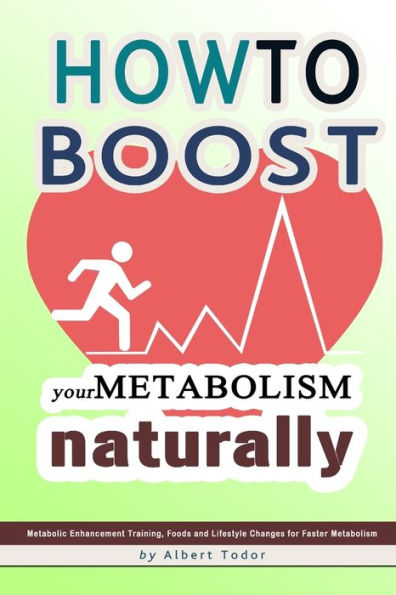 How To Boost Your Metabolism Naturally: Metabolic Enhancement Training, Foods And Lifestyle Changes For Faster Metabolism