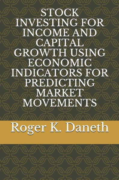 Stock Investing For Income And Capital Growth Using Economic Indicators For Predicting Market Movements