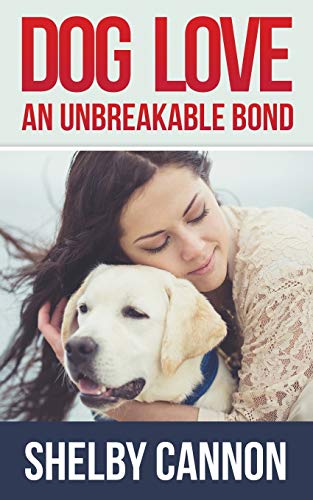 Dog Love ?Çô An Unbreakable Bond: Inspirational Stories of Devotion, Loyalty and Courage