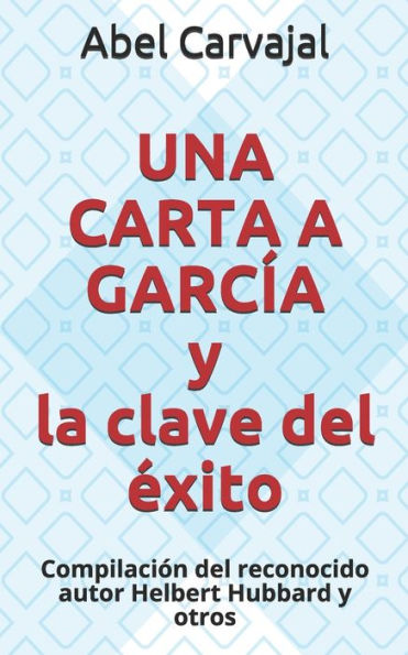 Una Carta A Garc?a Y La Clave Del exito: Compilacion Del Reconocido Autor Helbert Hubbard Y Otros (Spanish Edition)