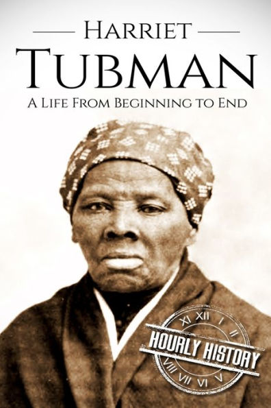 Harriet Tubman: A Life From Beginning To End (American Civil War)