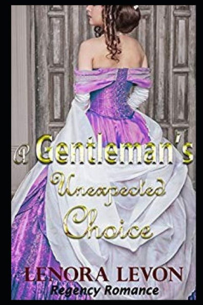 Regency Romance: A Gentleman's Unexpected Choice: Clean And Wholesome Historical Romance