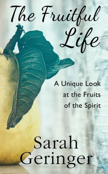 The Fruitful Life: A Unique Look At The Fruits Of The Spirit