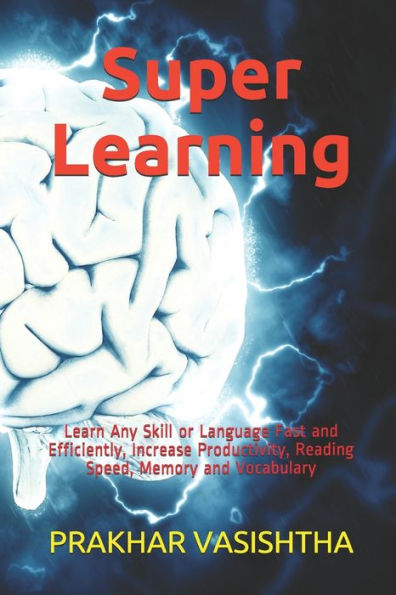 Super Learning: Learn Any Skill Or Language Fast And Efficiently, Increase Productivity, Reading Speed, Memory And Vocabulary (Self Develpment)