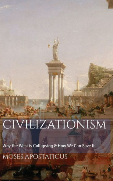 Civilizationism: Why The West Is Collapsing & How We Can Save It