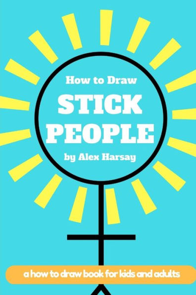 How To Draw Stick People: A How To Draw Book For Real People