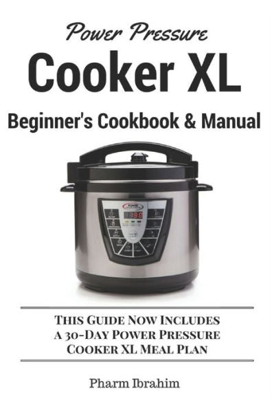 Power Pressure Cooker Xl Beginner's Cookbook & Manual: This Guide Now Includes A 30-Day Power Pressure Cooker Xl Meal Plan