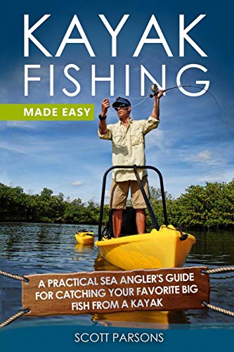 Kayak Fishing Made Easy: A Practical Sea Angler?çös Guide For Catching Your Favorite Big Fish From A Kayak (Kayak Fishing In Black&White)