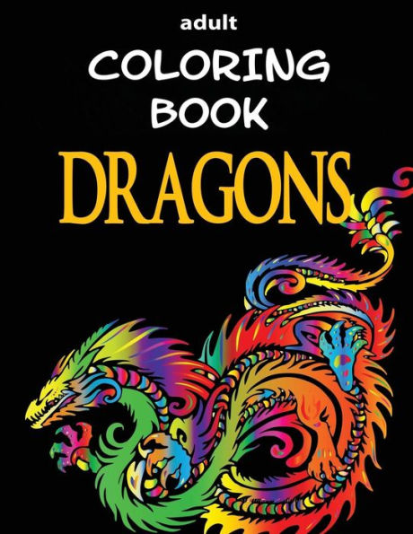 Adult Coloring Book - Dragons (Stress Relief Coloring Book With Dragon Designs)