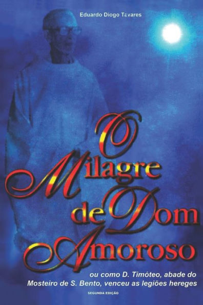 O Milagre De Dom Amoroso: Ou Como D. Timóteo, Abade Do Mosteiro De S. Bento, Venceu As Legiões Hereges (Portuguese Edition)