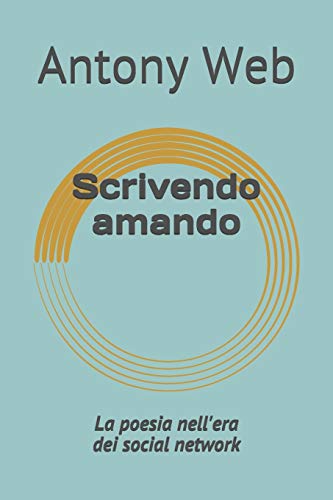 Scrivendo amando: La poesia nell'era dei social network (Italian Edition)