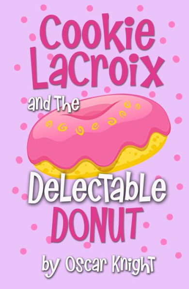 Cookie Lacroix And The Delectable Donut (The Gastronomic Adventures Of Cookie Lacroix)