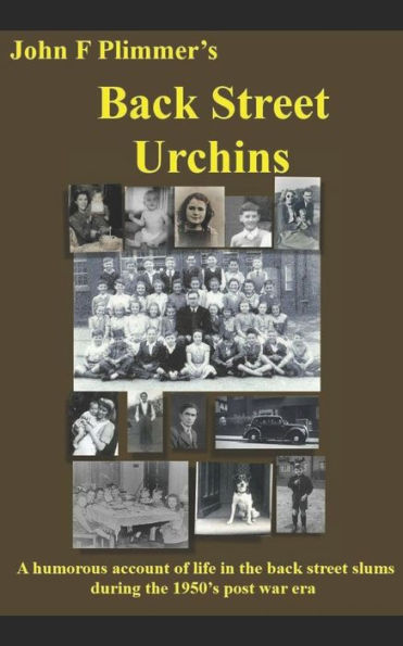 Back Street Urchins: A Humorous Account Of Life In The Back Street Slums During The 1950's Post War Era