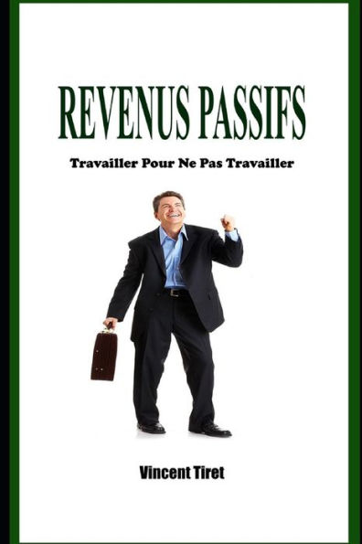Revenus Passifs - Travailler Pour Ne Pas Travailler (French Edition)