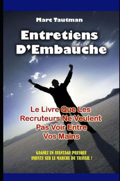 Entretiens D'Embauche : Le Livre Que Les Recruteurs Ne Veulent Pas Voir Entre Vos Mains (French Edition)