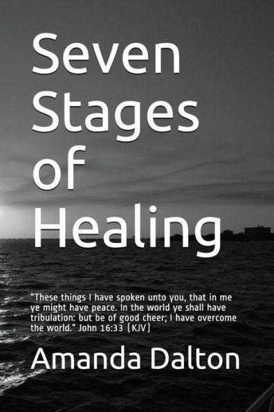 Seven Stages Of Healing: "These Things I Have Spoken Unto You, That In Me Ye Might Have Peace. In The World Ye Shall Have Tribulation: But Be Of Good Cheer; I Have Overcome The World." John 16:33