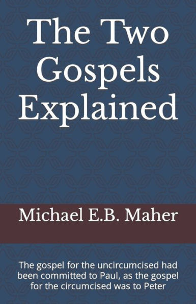 The Two Gospels Explained: The Gospel For The Uncircumcised Had Been Committed To Paul, As The Gospel For The Circumcised Was To Peter