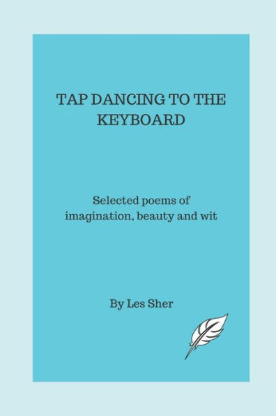 Tap Dancing To The Keyboard: Selected Poems Of Imagination, Beauty And Wit