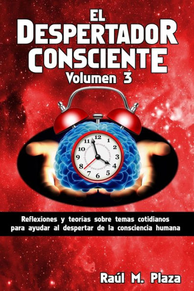 El Despertador Consciente, Volumen 3: Reflexiones Y Teorías Sobre Temas Cotidianos Para Ayudar Al Despertar De La Consciencia Humana (Spanish Edition)