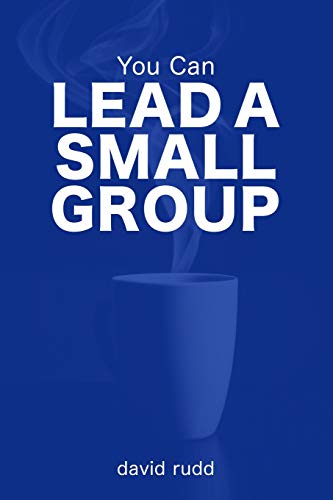 You Can Lead A Small Group: The First Six Weeks