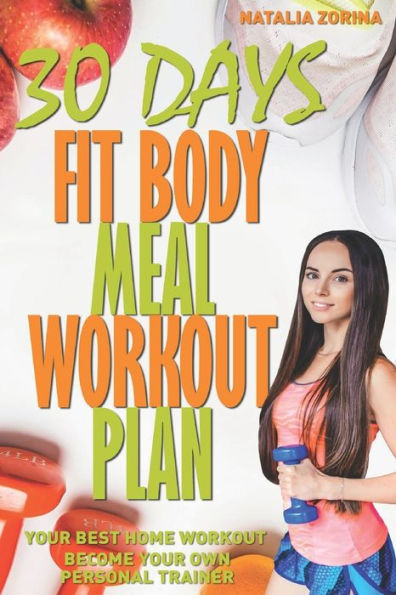 30 Days Fit Body Meal And Workout Plan: Become Your Own Personal Trainer, Your Best Home Workout Guide