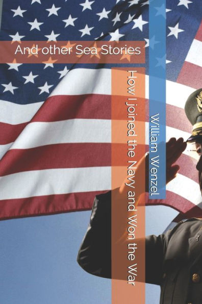 How I Joined The Navy And Won The War: And Other Sea Stories