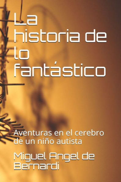 La Historia De Lo Fant?stico: Aventuras En El Cerebro De Un Nino (Mi Realismo M?gico) (Spanish Edition)