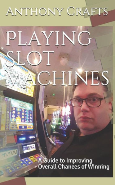 Playing Slot Machines: A Guide To Improving Overall Chances Of Winning