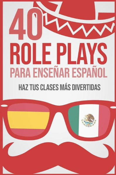 40 Role Plays Para Ensenar Espanol: Haz Tus Clases Más Divertidas (Spanish Edition)