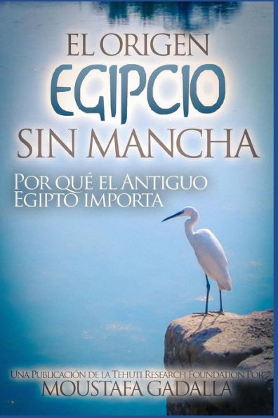El Origen Egipcio Sin Mancha ? Por Qu? El Antiguo Egipto Importa (Spanish Edition)