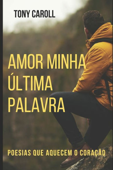 Amor Minha ?ltima Palavra: Poesias Que Aquecem O Cora??o (Portuguese Edition)