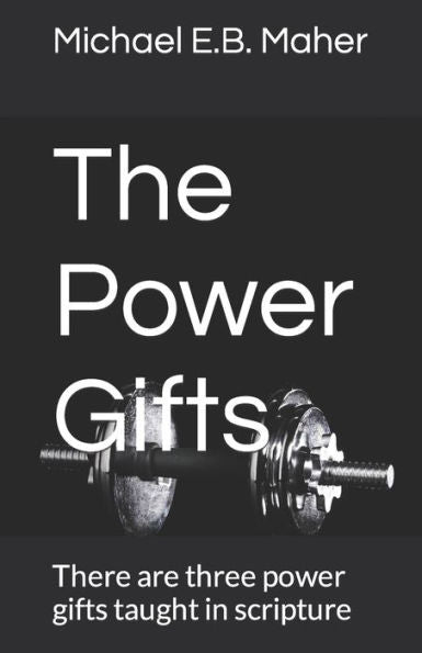 The Power Gifts: There Are Three Power Gifts Taught In Scripture (Gifts Of The Church)