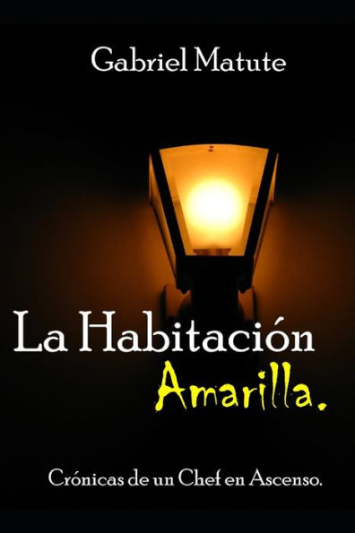 La Habitaci?n Amarilla: Cr?nica De Un Chef En Ascenso (Spanish Edition)