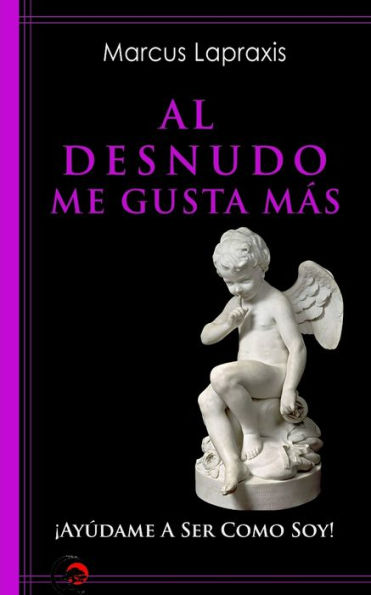 Al Desnudo Me Gusta M?s: ?Ay?dame A Ser Como Soy! (Spanish Edition)