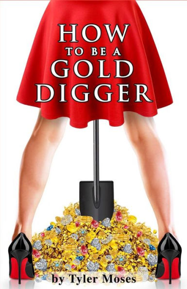 How To Be A Gold Digger: The Secrets Of Wealth With Other Peoples Money (Comedy How To Books)