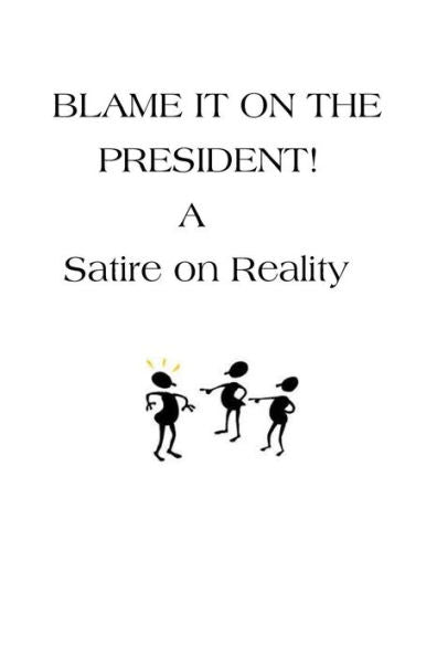 Blame It On The President!: A Satire On Reality