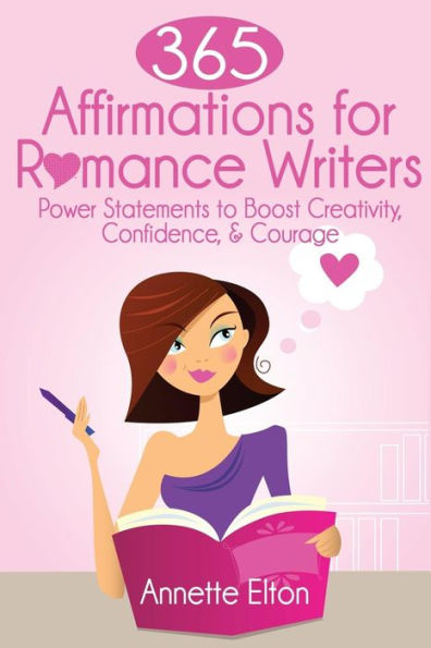 365 Affirmations For Romance Writers: Power Statements To Boost Creativity, Confidence, & Courage