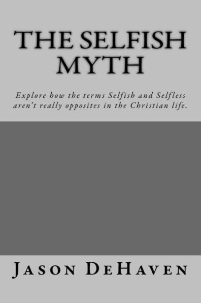 The Selfish Myth: Explore How The Terms Selfish And Selfless Aren't Really Opposites In The Christian Life.