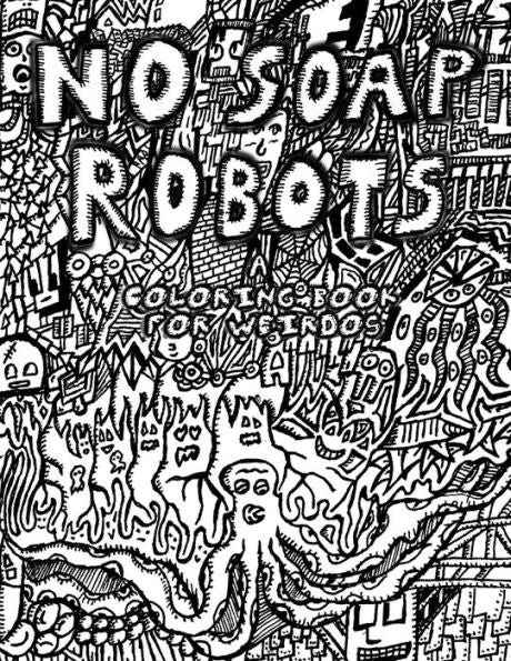 No Soap Robots: A Coloring Book For Weirdos