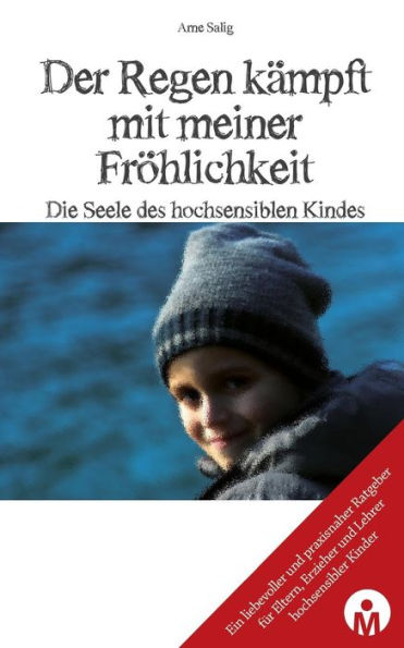 Der Regen Kaempft Mit Meiner Froehlichkeit: Die Seele Des Hochsensiblen Kindes (German Edition)