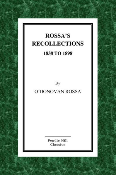 Rossa's Recollections 1838 To 1898: Childhood, Boyhood, Manhood. Customs, Habits And Manners Of The Irish People.