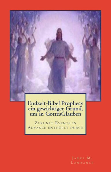 Endzeit-Bibel Prophecy Ein Gewichtiger Grund, Um In Gottesglauben: Zukunft Events In Advance EnthUllt Durch (German Edition)