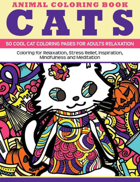 Animal Coloring Book Cats - 50 Cool Cat Coloring Pages For Adults Relaxation: Coloring For Relaxation, Stress Relief, Inspiration, Mindfulness And Meditation (Relaxing Mandalas)