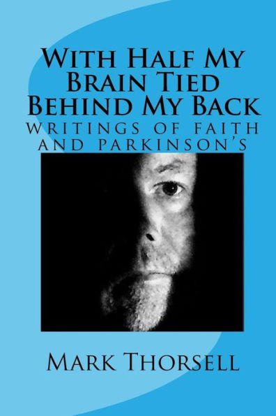 With Half My Brain Tied Behind My Back: Writings Of Faith And Parkinson's