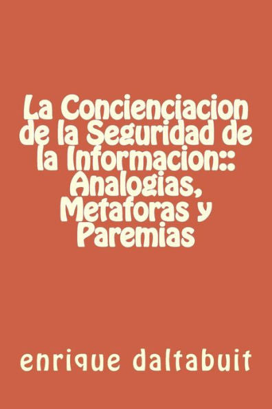 La Concienciacion De La Seguridad De La Informacion:: Analogias, Metaforas Y Par (Spanish Edition)