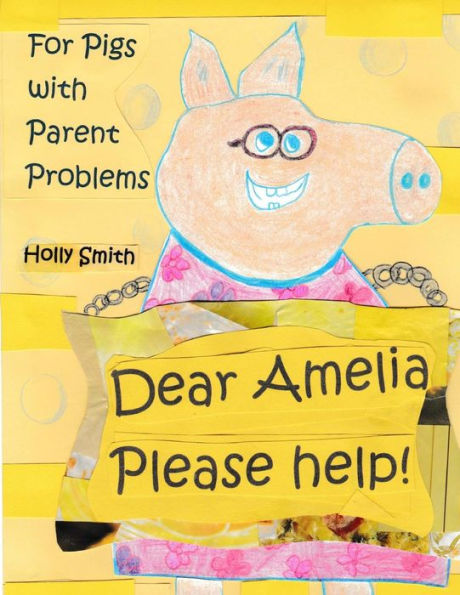 Dear Amelia, Please Help!: For Pigs With Parent And Other Problems